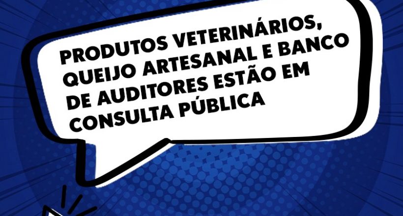 Produtos veterinários, queijo artesanal e banco de auditores estão em consulta pública