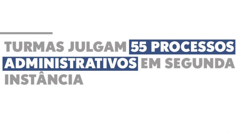 Turmas julgam 55 processos administrativos em segunda instância